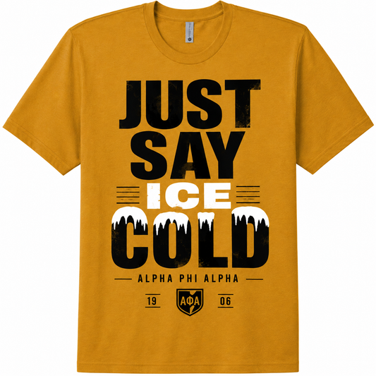 Alpha Phi Alpha Just Say Ice Cold gold T-shirt with black and white lettering, 1906, and ΑΦΑ shield